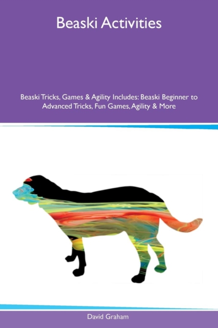 Beaski Activities Beaski Tricks, Games & Agility Includes : Beaski Beginner to Advanced Tricks, Fun Games, Agility & More, Paperback / softback Book
