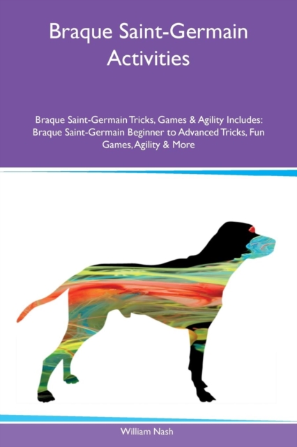 Braque Saint-Germain Activities Braque Saint-Germain Tricks, Games & Agility Includes : Braque Saint-Germain Beginner to Advanced Tricks, Fun Games, Agility & More, Paperback / softback Book