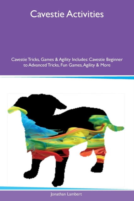 Cavestie Activities Cavestie Tricks, Games & Agility Includes : Cavestie Beginner to Advanced Tricks, Fun Games, Agility & More, Paperback / softback Book