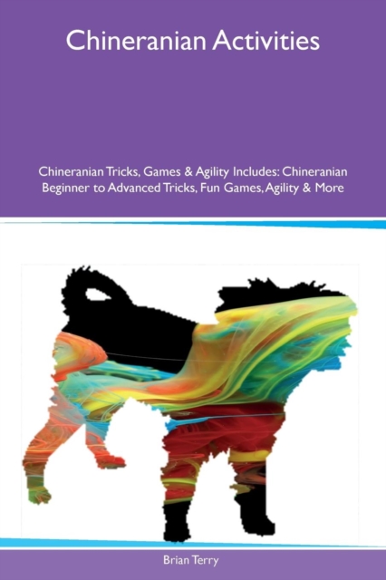 Chineranian Activities Chineranian Tricks, Games & Agility Includes : Chineranian Beginner to Advanced Tricks, Fun Games, Agility & More, Paperback / softback Book