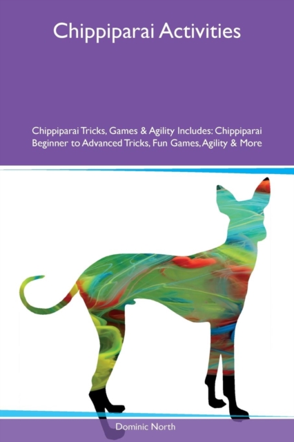 Chippiparai Activities Chippiparai Tricks, Games & Agility Includes : Chippiparai Beginner to Advanced Tricks, Fun Games, Agility & More, Paperback / softback Book
