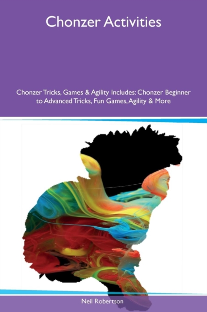 Chonzer Activities Chonzer Tricks, Games & Agility Includes : Chonzer Beginner to Advanced Tricks, Fun Games, Agility & More, Paperback / softback Book