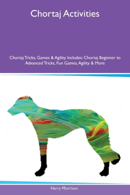 Chortaj Activities Chortaj Tricks, Games & Agility Includes : Chortaj Beginner to Advanced Tricks, Fun Games, Agility & More, Paperback / softback Book