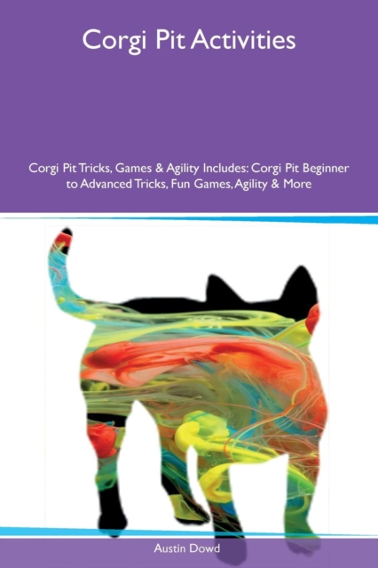 Corgi Pit Activities Corgi Pit Tricks, Games & Agility Includes : Corgi Pit Beginner to Advanced Tricks, Fun Games, Agility & More, Paperback / softback Book
