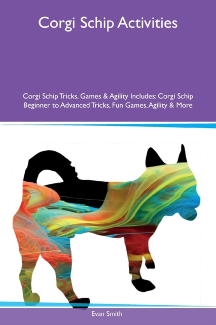 Corgi Schip Activities Corgi Schip Tricks, Games & Agility Includes : Corgi Schip Beginner to Advanced Tricks, Fun Games, Agility & More, Paperback / softback Book