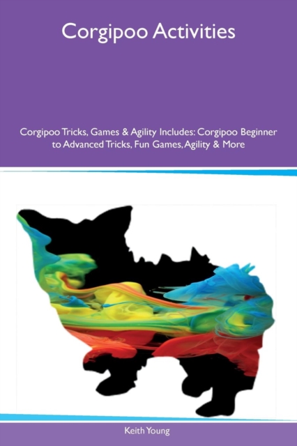 Corgipoo Activities Corgipoo Tricks, Games & Agility Includes : Corgipoo Beginner to Advanced Tricks, Fun Games, Agility & More, Paperback / softback Book