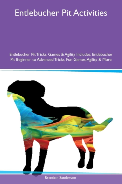 Entlebucher Pit Activities Entlebucher Pit Tricks, Games & Agility Includes : Entlebucher Pit Beginner to Advanced Tricks, Fun Games, Agility & More, Paperback / softback Book