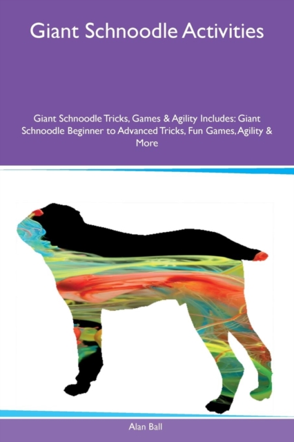 Giant Schnoodle Activities Giant Schnoodle Tricks, Games & Agility Includes : Giant Schnoodle Beginner to Advanced Tricks, Fun Games, Agility & More, Paperback / softback Book