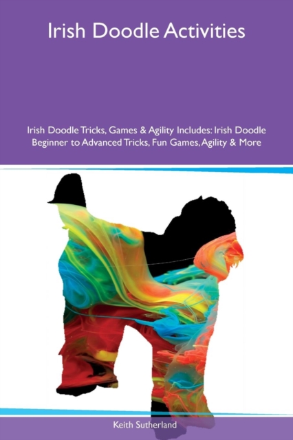 Irish Doodle Activities Irish Doodle Tricks, Games & Agility Includes : Irish Doodle Beginner to Advanced Tricks, Fun Games, Agility & More, Paperback / softback Book