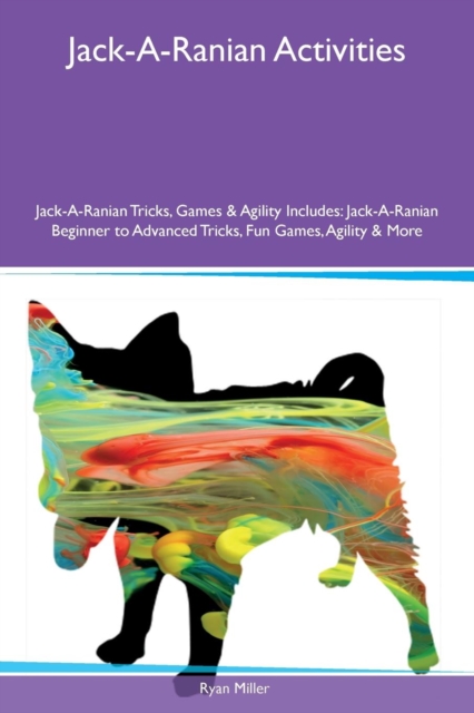 Jack-A-Ranian Activities Jack-A-Ranian Tricks, Games & Agility Includes : Jack-A-Ranian Beginner to Advanced Tricks, Fun Games, Agility & More, Paperback / softback Book