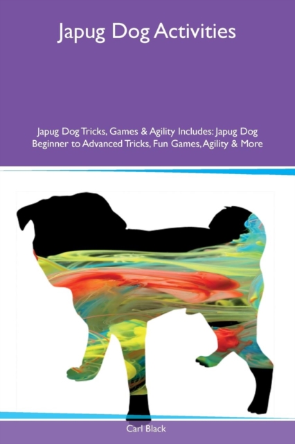 Japug Dog Activities Japug Dog Tricks, Games & Agility Includes : Japug Dog Beginner to Advanced Tricks, Fun Games, Agility & More, Paperback / softback Book