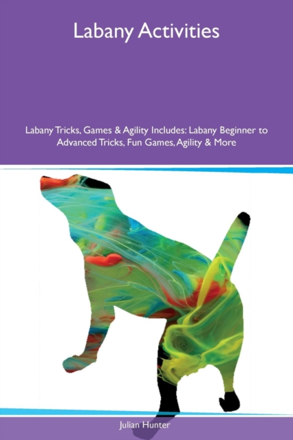 Labany Activities Labany Tricks, Games & Agility Includes : Labany Beginner to Advanced Tricks, Fun Games, Agility & More, Paperback / softback Book