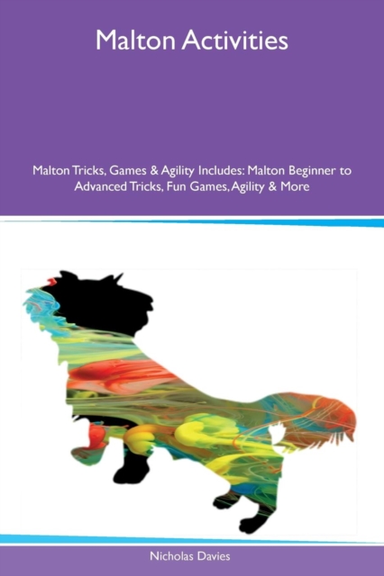 Malton Activities Malton Tricks, Games & Agility Includes : Malton Beginner to Advanced Tricks, Fun Games, Agility & More, Paperback / softback Book