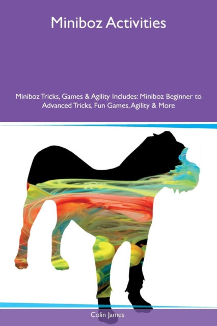 Miniboz Activities Miniboz Tricks, Games & Agility Includes : Miniboz Beginner to Advanced Tricks, Fun Games, Agility & More, Paperback / softback Book