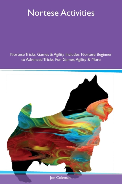 Nortese Activities Nortese Tricks, Games & Agility Includes : Nortese Beginner to Advanced Tricks, Fun Games, Agility & More, Paperback / softback Book