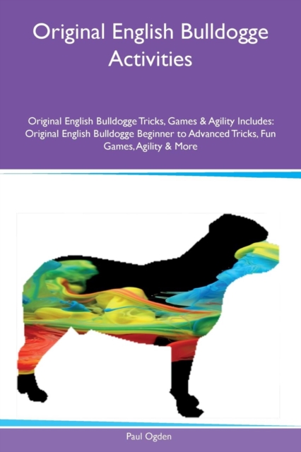 Original English Bulldogge Activities Original English Bulldogge Tricks, Games & Agility Includes : Original English Bulldogge Beginner to Advanced Tricks, Fun Games, Agility & More, Paperback / softback Book