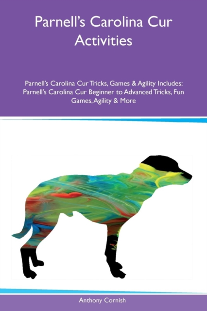 Parnell's Carolina Cur Activities Parnell's Carolina Cur Tricks, Games & Agility Includes : Parnell's Carolina Cur Beginner to Advanced Tricks, Fun Games, Agility & More, Paperback / softback Book