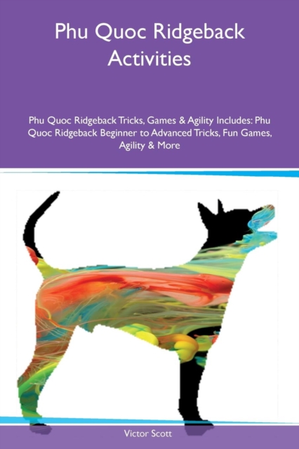 Phu Quoc Ridgeback Activities Phu Quoc Ridgeback Tricks, Games & Agility Includes : Phu Quoc Ridgeback Beginner to Advanced Tricks, Fun Games, Agility & More, Paperback / softback Book