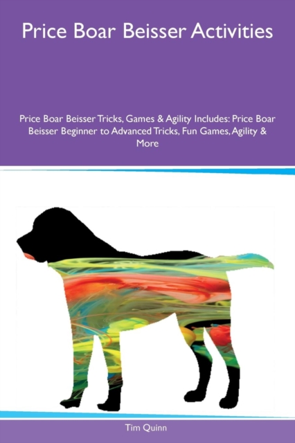 Price Boar Beisser Activities Price Boar Beisser Tricks, Games & Agility Includes : Price Boar Beisser Beginner to Advanced Tricks, Fun Games, Agility & More, Paperback / softback Book