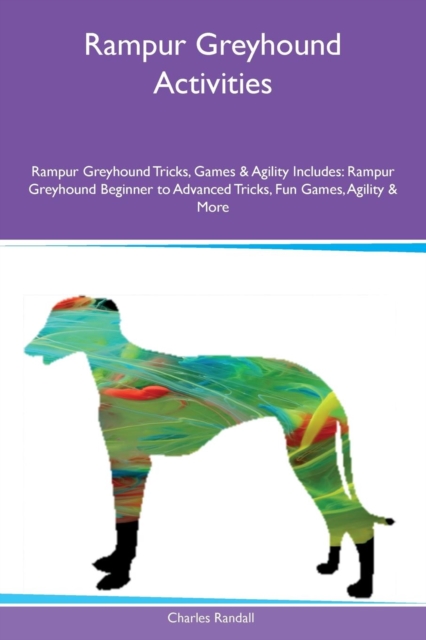 Rampur Greyhound Activities Rampur Greyhound Tricks, Games & Agility Includes : Rampur Greyhound Beginner to Advanced Tricks, Fun Games, Agility & More, Paperback / softback Book