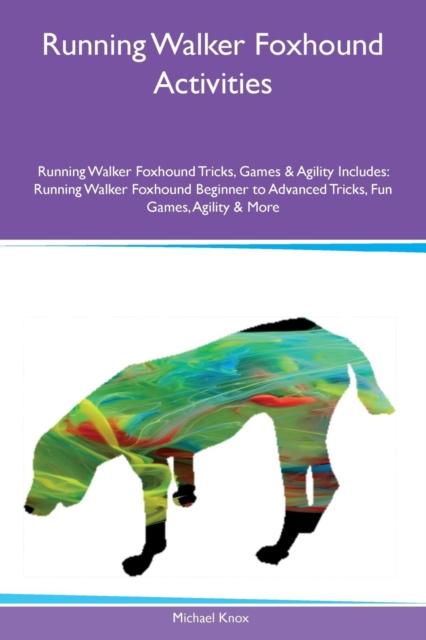 Running Walker Foxhound Activities Running Walker Foxhound Tricks, Games & Agility Includes : Running Walker Foxhound Beginner to Advanced Tricks, Fun Games, Agility & More, Paperback / softback Book