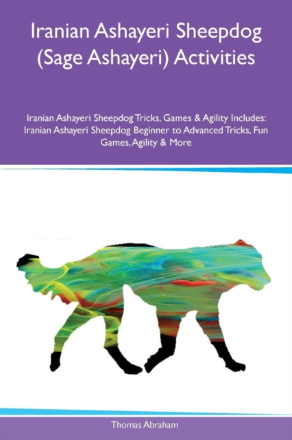 Iranian Ashayeri Sheepdog (Sage Ashayeri) Activities Iranian Ashayeri Sheepdog Tricks, Games & Agility Includes : Iranian Ashayeri Sheepdog Beginner to Advanced Tricks, Fun Games, Agility & More, Paperback / softback Book