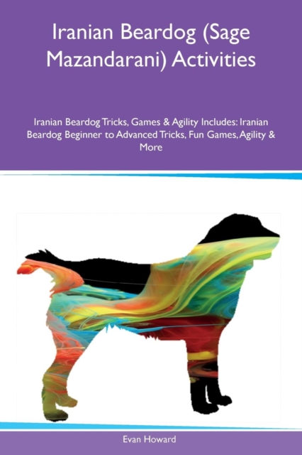 Iranian Beardog (Sage Mazandarani) Activities Iranian Beardog Tricks, Games & Agility Includes : Iranian Beardog Beginner to Advanced Tricks, Fun Games, Agility & More, Paperback / softback Book