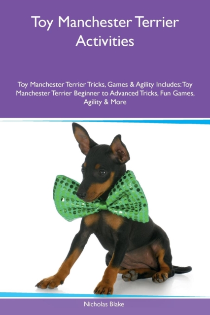 Toy Manchester Terrier Activities Toy Manchester Terrier Tricks, Games & Agility Includes : Toy Manchester Terrier Beginner to Advanced Tricks, Fun Games, Agility & More, Paperback / softback Book