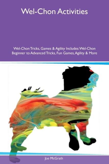 Wel-Chon Activities Wel-Chon Tricks, Games & Agility Includes : Wel-Chon Beginner to Advanced Tricks, Fun Games, Agility & More, Paperback / softback Book