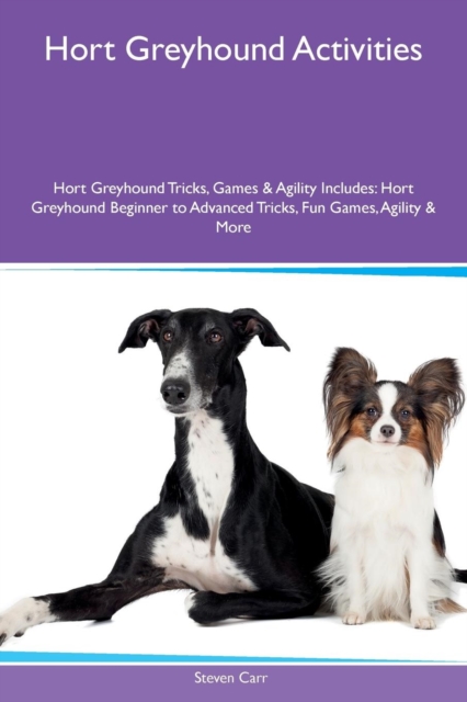 Hort Greyhound Activities Hort Greyhound Tricks, Games & Agility Includes : Hort Greyhound Beginner to Advanced Tricks, Fun Games, Agility & More, Paperback / softback Book