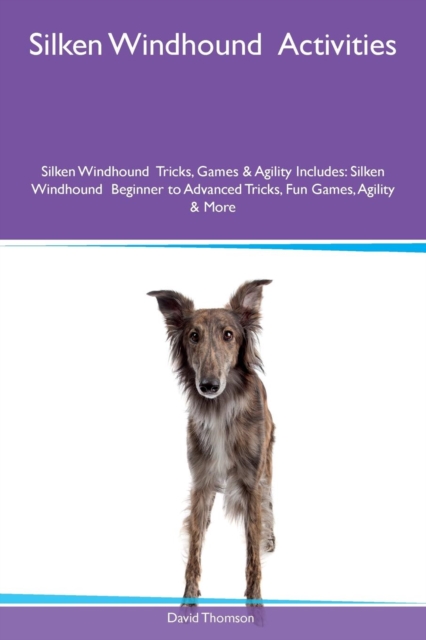 Silken Windhound Activities Silken Windhound Tricks, Games & Agility Includes : Silken Windhound Beginner to Advanced Tricks, Fun Games, Agility & More, Paperback / softback Book