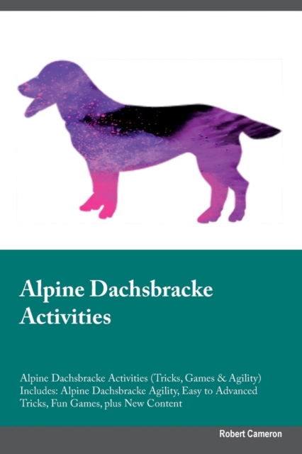 Alpine Dachsbracke Activities Alpine Dachsbracke Activities (Tricks, Games & Agility) Includes : Alpine Dachsbracke Agility, Easy to Advanced Tricks, Fun Games, plus New Content, Paperback / softback Book