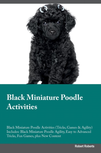 Black Miniature Poodle Activities Black Miniature Poodle Activities (Tricks, Games & Agility) Includes : Black Miniature Poodle Agility, Easy to Advanced Tricks, Fun Games, plus New Content, Paperback / softback Book