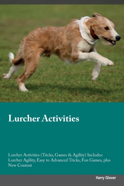 Lurcher Activities Lurcher Activities (Tricks, Games & Agility) Includes : Lurcher Agility, Easy to Advanced Tricks, Fun Games, plus New Content, Paperback / softback Book