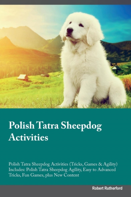 Polish Tatra Sheepdog Activities Polish Tatra Sheepdog Activities (Tricks, Games & Agility) Includes : Polish Tatra Sheepdog Agility, Easy to Advanced Tricks, Fun Games, plus New Content, Paperback / softback Book