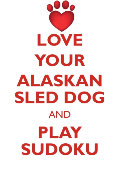Love Your Alaskan Sled Dog and Play Sudoku Alaskan Sled Dog Sudoku Level 1 of 15, Paperback / softback Book