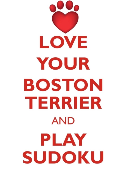 Love Your Boston Terrier and Play Sudoku Boston Terrier Sudoku Level 1 of 15, Paperback / softback Book