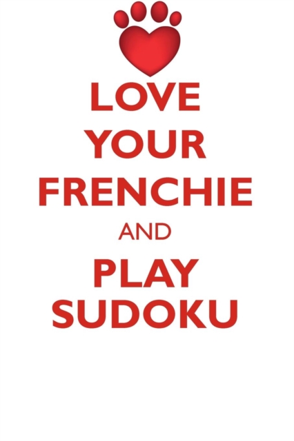 Love Your Frenchie and Play Sudoku French Bulldog Sudoku Level 1 of 15, Paperback / softback Book