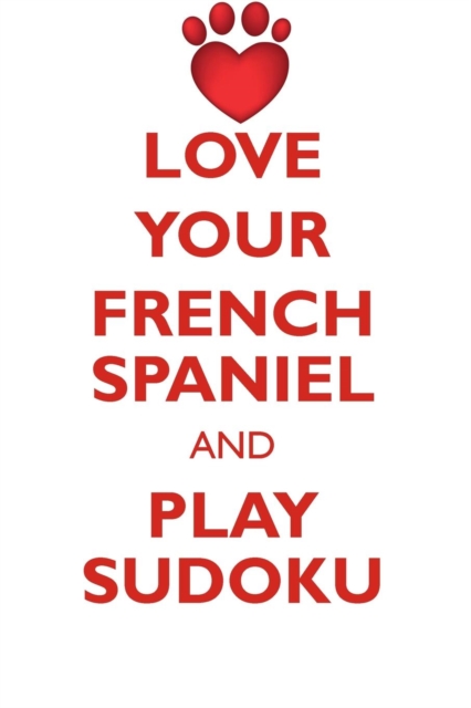 Love Your French Spaniel and Play Sudoku French Spaniel Sudoku Level 1 of 15, Paperback / softback Book