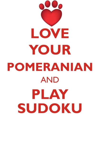 Love Your Pomeranian and Play Sudoku Pomeranian Sudoku Level 1 of 15, Paperback / softback Book
