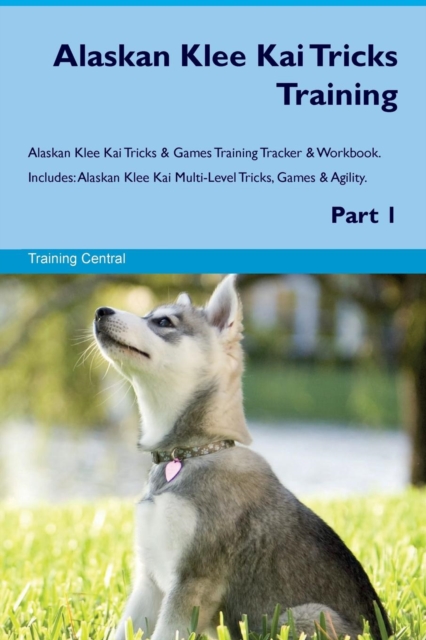 Alaskan Klee Kai Tricks Training Alaskan Klee Kai Tricks & Games Training Tracker & Workbook. Includes : Alaskan Klee Kai Multi-Level Tricks, Games & Agility. Part 1, Paperback / softback Book