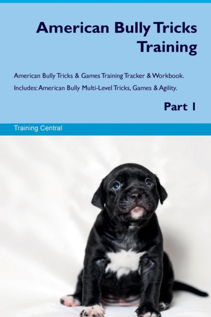 American Bully Tricks Training American Bully Tricks & Games Training Tracker & Workbook. Includes : American Bully Multi-Level Tricks, Games & Agility. Part 1, Paperback / softback Book