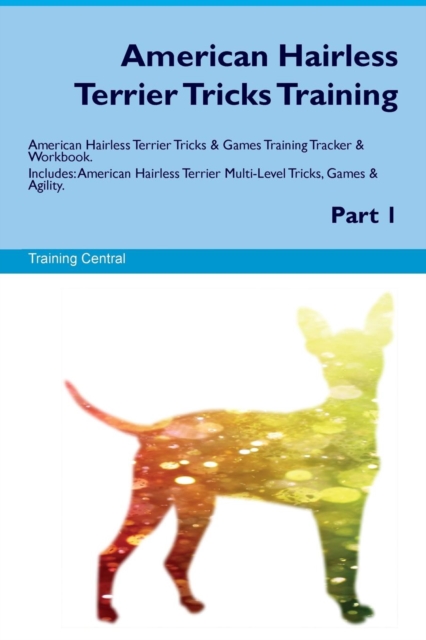 American Hairless Terrier Tricks Training American Hairless Terrier Tricks & Games Training Tracker & Workbook. Includes : American Hairless Terrier Multi-Level Tricks, Games & Agility. Part 1, Paperback / softback Book