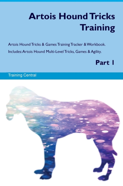Artois Hound Tricks Training Artois Hound Tricks & Games Training Tracker & Workbook. Includes : Artois Hound Multi-Level Tricks, Games & Agility. Part 1, Paperback / softback Book