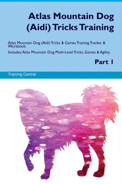 Atlas Mountain Dog (Aidi) Tricks Training Atlas Mountain Dog (Aidi) Tricks & Games Training Tracker & Workbook. Includes : Atlas Mountain Dog Multi-Level Tricks, Games & Agility. Part 1, Paperback / softback Book