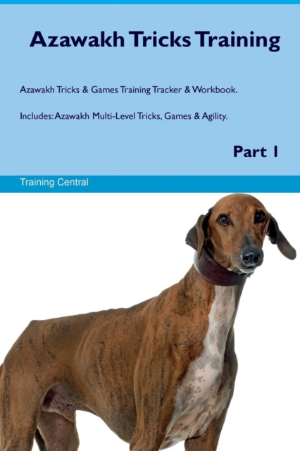 Azawakh Tricks Training Azawakh Tricks & Games Training Tracker & Workbook. Includes : Azawakh Multi-Level Tricks, Games & Agility. Part 1, Paperback / softback Book