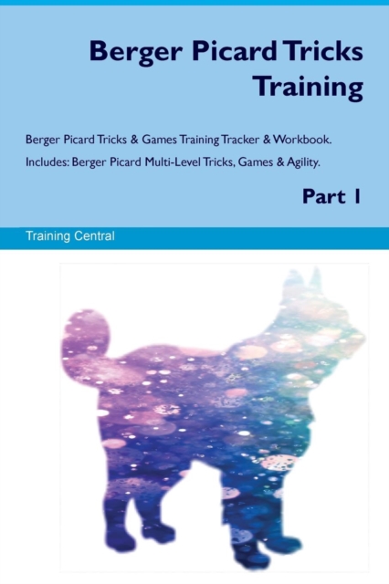 Berger Picard Tricks Training Berger Picard Tricks & Games Training Tracker & Workbook. Includes : Berger Picard Multi-Level Tricks, Games & Agility. Part 1, Paperback / softback Book