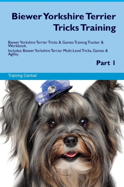 Biewer Yorkshire Terrier Tricks Training Biewer Yorkshire Terrier Tricks & Games Training Tracker & Workbook. Includes : Biewer Yorkshire Terrier Multi-Level Tricks, Games & Agility. Part 1, Paperback / softback Book
