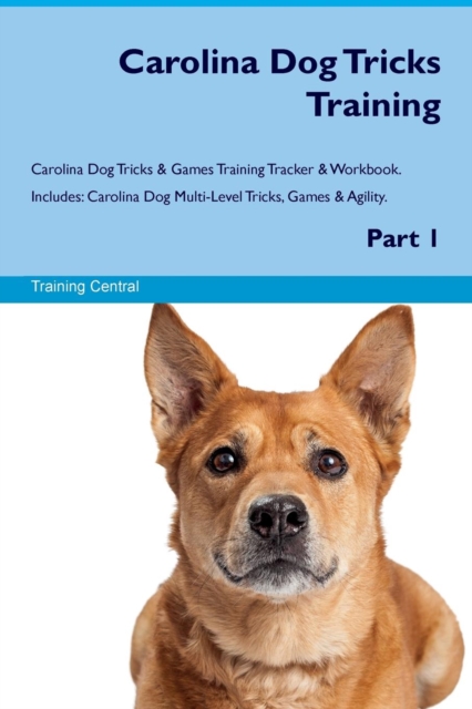 Carolina Dog Tricks Training Carolina Dog Tricks & Games Training Tracker & Workbook. Includes : Carolina Dog Multi-Level Tricks, Games & Agility. Part 1, Paperback / softback Book