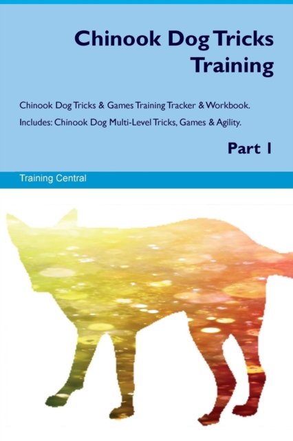 Chinook Dog Tricks Training Chinook Dog Tricks & Games Training Tracker & Workbook. Includes : Chinook Dog Multi-Level Tricks, Games & Agility. Part 1, Paperback / softback Book
